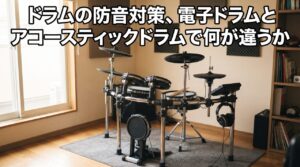 ドラムの防音対策、電子ドラムとアコースティックドラムで何が違うか